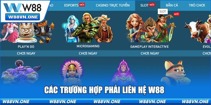 Các trường hợp phải Liên hệ W88