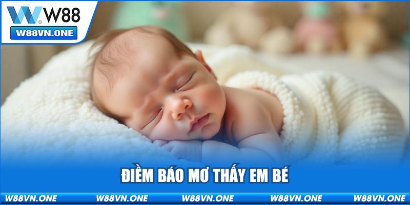 Điềm báo mơ thấy em bé