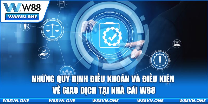 Những quy định điều khoản và điều kiện về giao dịch tại nhà cái W88