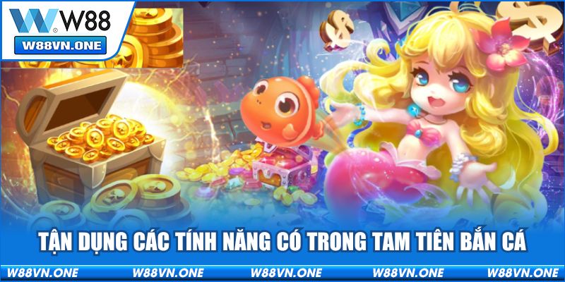 Tận dụng các tính năng có trong Tam tiên bắn cá